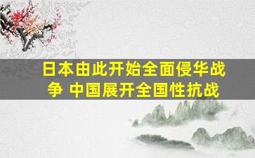 日本由此开始全面侵华战争 中国展开全国性抗战